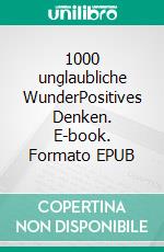 1000 unglaubliche WunderPositives Denken. E-book. Formato EPUB ebook
