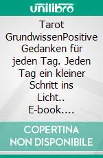 Tarot GrundwissenPositive Gedanken für jeden Tag. Jeden Tag ein kleiner Schritt ins Licht.. E-book. Formato EPUB ebook