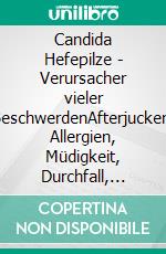 Candida Hefepilze - Verursacher vieler BeschwerdenAfterjucken, Allergien, Müdigkeit, Durchfall, Vaginalpilze, Verstopfung, Heißhunger auf Süßes, Blähungen, Hauterkrankung. E-book. Formato EPUB ebook