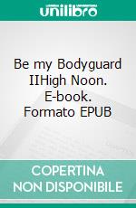 Be my Bodyguard IIHigh Noon. E-book. Formato EPUB ebook