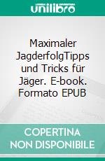 Maximaler JagderfolgTipps und Tricks für Jäger. E-book. Formato EPUB ebook