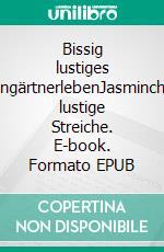 Bissig lustiges KleingärtnerlebenJasminchens lustige Streiche. E-book. Formato EPUB ebook