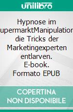 Hypnose im SupermarktManipulation: die Tricks der Marketingexperten entlarven. E-book. Formato EPUB ebook
