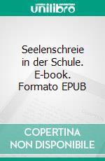 Seelenschreie in der Schule. E-book. Formato EPUB ebook