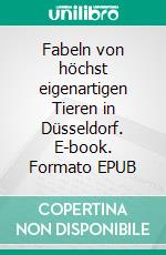 Fabeln von höchst eigenartigen Tieren in Düsseldorf. E-book. Formato EPUB ebook