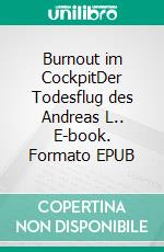 Burnout im CockpitDer Todesflug des Andreas L.. E-book. Formato EPUB ebook