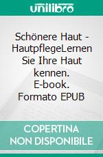 Schönere Haut - HautpflegeLernen Sie Ihre Haut kennen. E-book. Formato EPUB ebook