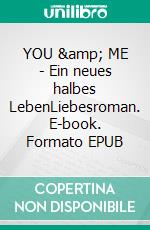 YOU &amp; ME - Ein neues halbes LebenLiebesroman. E-book. Formato EPUB ebook