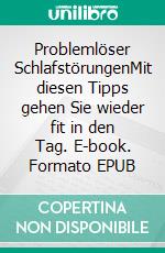 Problemlöser SchlafstörungenMit diesen Tipps gehen Sie wieder fit in den Tag. E-book. Formato EPUB ebook