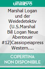 Marshal Logan und der Weidedetektiv (U.S.Marshal Bill Logan Neue Abenteuer #12)Cassiopeiapress Western. E-book. Formato EPUB ebook