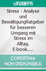 Stress - Analyse und BewältigungRatgeber für besseren Umgang mit Stress im Alltag. E-book. Formato EPUB ebook