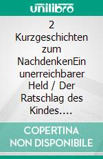 2 Kurzgeschichten zum NachdenkenEin unerreichbarer Held / Der Ratschlag des Kindes. E-book. Formato EPUB ebook