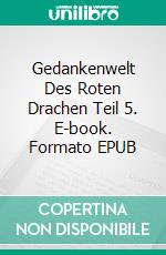 Gedankenwelt Des Roten Drachen Teil 5. E-book. Formato EPUB ebook