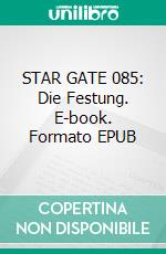 STAR GATE 085: Die Festung. E-book. Formato EPUB ebook