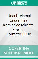 Urlaub einmal andersEine Kriminalgeschichte. E-book. Formato EPUB ebook