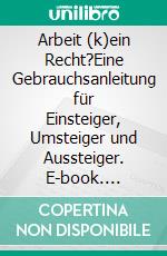 Arbeit (k)ein Recht?Eine Gebrauchsanleitung für Einsteiger, Umsteiger und Aussteiger. E-book. Formato EPUB ebook