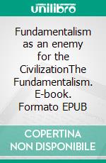 Fundamentalism  as an enemy for the CivilizationThe Fundamentalism. E-book. Formato EPUB ebook