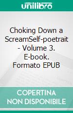 Choking Down a ScreamSelf-poetrait - Volume 3. E-book. Formato EPUB ebook