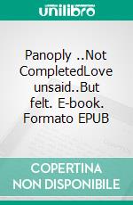 Panoply ..Not CompletedLove unsaid..But felt. E-book. Formato EPUB ebook