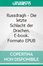 Russdragh - Die letzte Schlacht der Drachen. E-book. Formato EPUB ebook