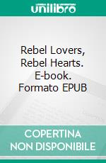 Rebel Lovers, Rebel Hearts. E-book. Formato EPUB ebook