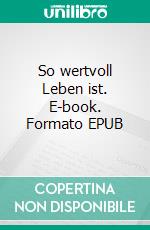 So wertvoll Leben ist. E-book. Formato EPUB ebook