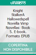 Knight StalkerA Hallowedspell Novella Vimp Novellas: Book 5. E-book. Formato EPUB ebook