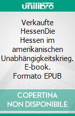 Verkaufte HessenDie Hessen im amerikanischen Unabhängigkeitskrieg. E-book. Formato EPUB ebook