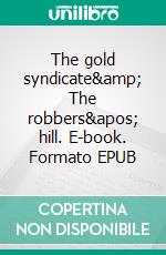 The gold syndicate&amp; The robbers' hill. E-book. Formato EPUB ebook
