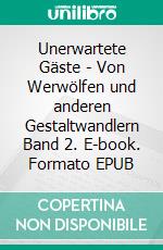Unerwartete Gäste - Von Werwölfen und anderen Gestaltwandlern Band 2. E-book. Formato EPUB ebook
