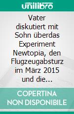 Vater diskutiert mit Sohn überdas Experiment Newtopia, den Flugzeugabsturz im März 2015 und die Todesstrafe. E-book. Formato EPUB ebook