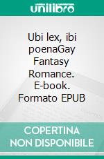 Ubi lex, ibi poenaGay Fantasy Romance. E-book. Formato EPUB ebook