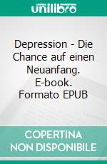 Depression - Die Chance auf einen Neuanfang. E-book. Formato EPUB ebook