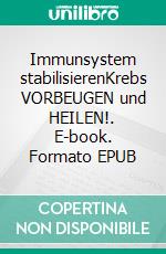 Immunsystem stabilisierenKrebs VORBEUGEN und HEILEN!. E-book. Formato EPUB ebook