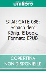 STAR GATE 088: Schach dem König. E-book. Formato EPUB ebook
