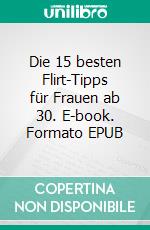 Die 15 besten Flirt-Tipps  für Frauen ab 30. E-book. Formato EPUB ebook