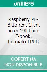 Raspberry Pi - Bittorrent-Client unter 100 Euro. E-book. Formato EPUB ebook