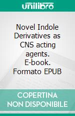 Novel Indole Derivatives as CNS acting agents. E-book. Formato EPUB ebook