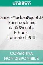 Männer-Macken"Der kann doch nix dafür!". E-book. Formato EPUB ebook