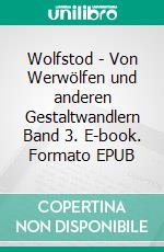 Wolfstod - Von Werwölfen und anderen Gestaltwandlern Band 3. E-book. Formato EPUB ebook