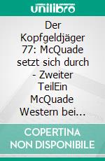 Der Kopfgeldjäger 77: McQuade setzt sich durch - Zweiter TeilEin McQuade Western bei Cassiopeiapress. E-book. Formato EPUB ebook