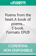 Poems from the heart.A book of poems.. E-book. Formato EPUB ebook