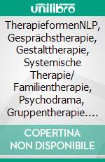 TherapieformenNLP, Gesprächstherapie, Gestalttherapie, Systemische Therapie/ Familientherapie, Psychodrama, Gruppentherapie. E-book. Formato EPUB ebook