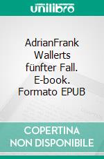 AdrianFrank Wallerts fünfter Fall. E-book. Formato EPUB ebook