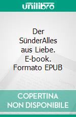Der SünderAlles aus Liebe. E-book. Formato EPUB ebook