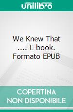 We Knew That .... E-book. Formato EPUB ebook