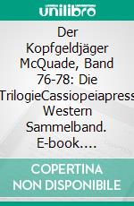 Der Kopfgeldjäger McQuade, Band 76-78: Die TrilogieCassiopeiapress Western Sammelband. E-book. Formato EPUB ebook