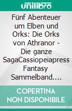 Fünf Abenteuer um Elben und Orks: Die Orks von Athranor -  Die ganze SagaCassiopeiapress Fantasy Sammelband. E-book. Formato EPUB ebook