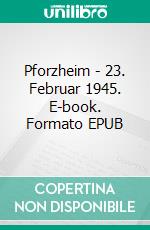 Pforzheim - 23. Februar 1945. E-book. Formato EPUB ebook