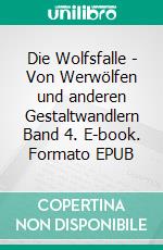 Die Wolfsfalle - Von Werwölfen und anderen Gestaltwandlern Band 4. E-book. Formato EPUB ebook